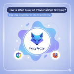 How to configure proxy on Chrome and Firefox using FoxyProxy?